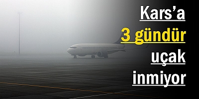 Kars’a 3 gündür uçak inmiyor