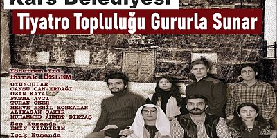 Kars Belediyesi Tiyatro Topluluğu Gururla Sunar