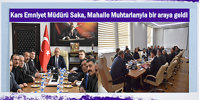 Kars Emniyet Müdürü Saka, mahalle muhtarlarıyla bir araya geldi