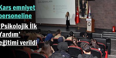 Kars emniyet personeline ‘Psikolojik İlk Yardım’ eğitimi verildi