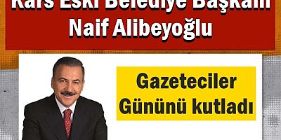 Kars Eski Belediye Başkanı Naif Alibeyoğlu Gazeteciler gününü kutladı
