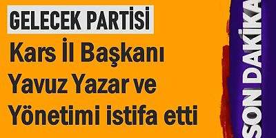  Kars İl Başkanı Yavuz Yazar ve yönetimi istifa etti