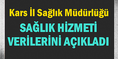 Kars İl Sağlık Müdürlüğü sağlık hizmetleri verilerini açıkladı
