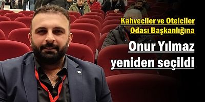 Kahveciler ve Otelciler Odası Başkanlığına Onur Yılmaz yeniden seçildi
