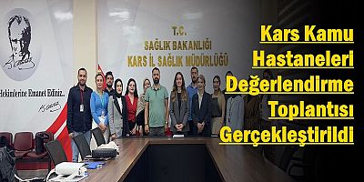 Kars Kamu Hastaneleri Değerlendirme Toplantısı Gerçekleştirildi