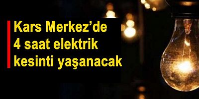 Kars Merkez’de 4 saat elektrik kesinti yaşanacak