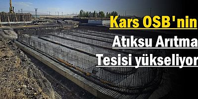 Kars OSB’nin Atıksu Arıtma Tesisi yükseliyor