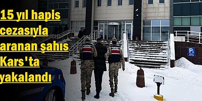 Kars’ta 15 yıl hapis cezasıyla aranan şahıs yakalandı
