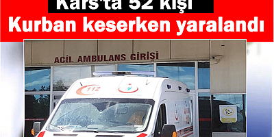 Kars'ta 52 kişi kurban keserken yaralandı