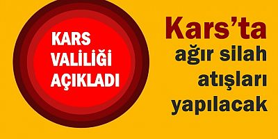 Kars’ta ağır silah atışları yapılacak