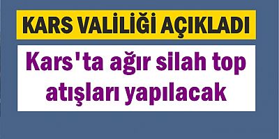 Kars'ta ağır silah top atışları yapılacak