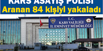 Kars'ta aranan 84 kişi yakalandı