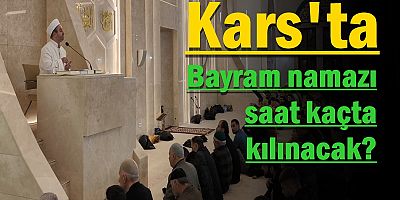 Kars'ta bayram namazı saat kaçta kılınacak?