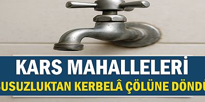 KARS'TA BAZI  MAHALLELER SUSUZ BİR YAZ MEVSİMİ GEÇİRECEK