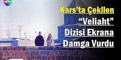 Kars’ta Çekilen “Veliaht” Dizisi Ekrana Damga Vurdu