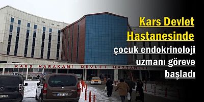 Kars'ta çocuk endokrinoloji uzmanı göreve başladı