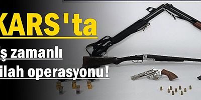 Kars’ta eş zamanlı silah operasyonu 