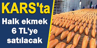 KARS'TA HALK EKMEK 6 TL'YE SATILACAK