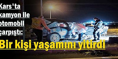 Kars'ta kamyon ile otomobil çarpıştı: 1 ölü