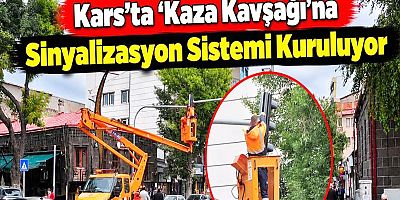 Kars'ta 'Kaza Kavşağı'na Sinyalizasyon Sistemi Kuruluyor