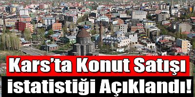 Kars'ta Konut Satışı İstatistiği Açıklandı