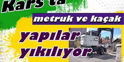 Kars'ta metruk ve kaçak yapılar yıkılıyor