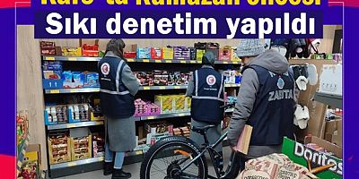 KARS'TA RAMAZAN ÖNCESİ DENETİMLER YAPILDI