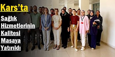 Kars’ta sağlık hizmetlerinin kalitesi masaya yatırıldı