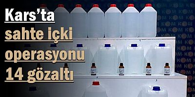 Kars’ta sahte içki operasyonu: 14 gözaltı
