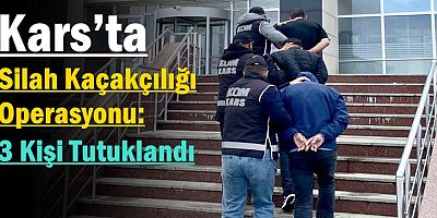 Kars’ta Silah Kaçakçılığı Operasyonu: 3 Kişi Tutuklandı