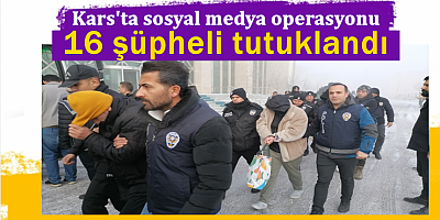 Kars'ta sosyal medya operasyonu 16 şüpheli tutuklandı