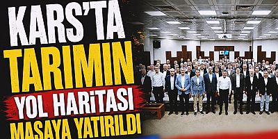 Kars'ta Tarımın Yol Haritası Masaya Yatırıldı