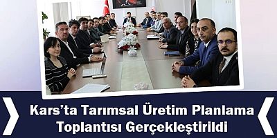 Kars’ta Tarımsal Üretim Planlama Toplantısı Gerçekleştirildi