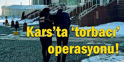 Kars’ta ‘torbacı’ operasyonu