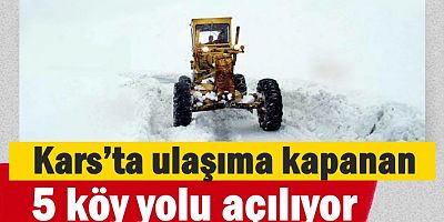 Kars’ta ulaşıma kapanan 5 köy yolu açılıyor