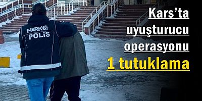Kars’ta uyuşturucu operasyonu: 1 tutuklama