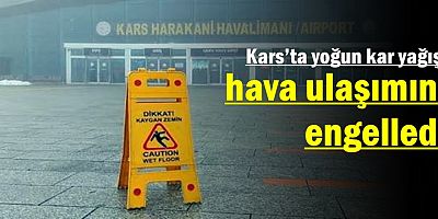 Kars’ta yoğun kar yağışı hava ulaşımını vurdu