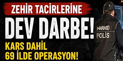 Kars'ta zehir tacirlerine dev darbe