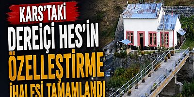 Kars’taki Dereiçi HES’in Özelleştirme İhalesi Tamamlandı