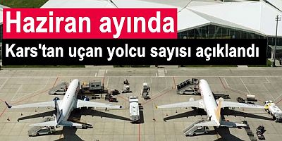Kars'tan Haziran ayında uçan yolcu sayısı açıklandı