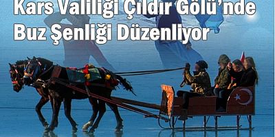 Kars Valiliği Çıldır Gölü’nde Buz Şenliği Düzenliyor