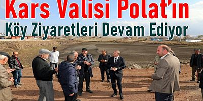 Kars Valisi Polat’ın Köy Ziyaretleri Devam Ediyor