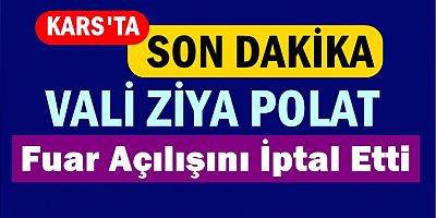 Kars Valisi Ziya Polat Fuar Açılışını İptal Etti