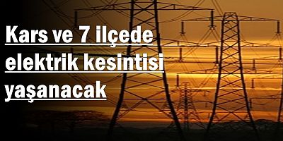 Kars ve 7 ilçede elektrik kesintisi yaşanacak