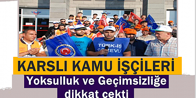Karslı Kamu İşçileri yoksulluk ve geçimsizliğe dikkat çekti