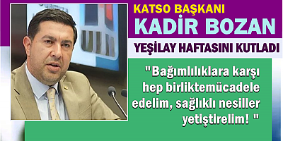 KATSO BAŞKANI KADİR BOZAN YEŞİLAY HAFTASINI KUTLADI