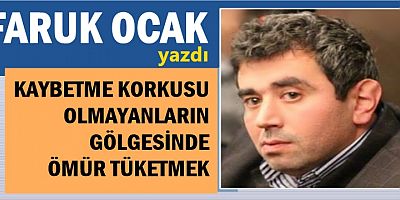 KAYBETME KORKUSU OLMAYANLARIN GÖLGESİNDE 