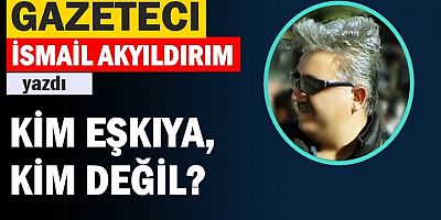 KİM EŞKIYA, KİM DEĞİL?