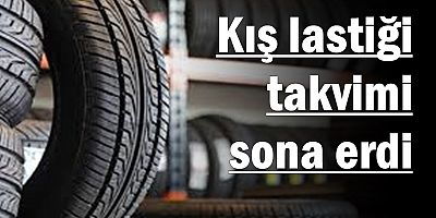 Kış lastiği takvimi sona erdi