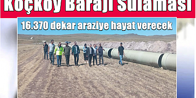 Koçköy Barajı Sulaması ile 16.370 dekar arazi suya kavuşacak